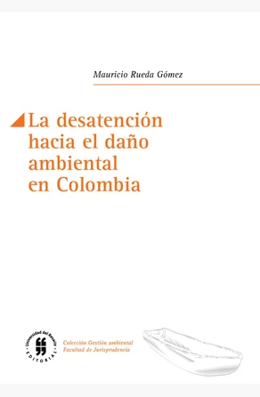 La desatención hacia el daño ambiental en Colombia de 
        
                    Mauricio Rueda Gómez